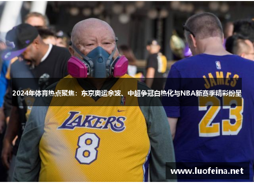 2024年体育热点聚焦：东京奥运余波、中超争冠白热化与NBA新赛季精彩纷呈