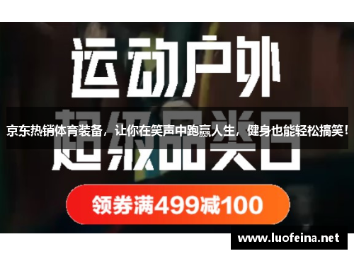 京东热销体育装备，让你在笑声中跑赢人生，健身也能轻松搞笑！